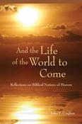 And the Life of the World to Come, Reflections on the Biblical Notions of Heaven; John F. Craghan image