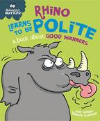 Behaviour Matters: Rhino Learns to be Polite - A Book about Good Manners; Sue Graves &amp; Trevor Dunton