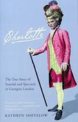 Charlotte: The True Story of Scandal and Spectacle in Georgian London; Kathryn Shevelow image