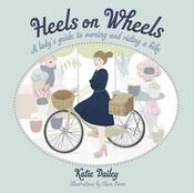 Heels on Wheels: A Lady's Guide to Owning and Riding a Bik; Katie Dailey image