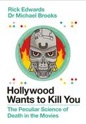Hollywood Wants to Kill You: The Peculiar Science of Death in the Movies; Rick Edwards &amp; Dr Michael Brooks