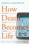 How Death Becomes Life: Notes From A Transplant Surgeon; Joshua Mezrich image