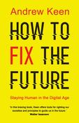 How to Fix the Future: Staying Human in the Digital Age; Andrew Keen