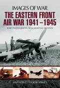 Images of War: The Eastern Front Air War 1941-1945; Anthony Tucker-Jones