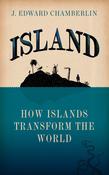 Island: How Islands Transform The World; J. Edward Chamberlain image