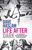 Life After Dark, A History of British Nightclubs &amp; Music Venues; Dave Haslam