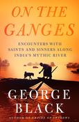 On The Ganges: Encounters with Saints and Sinners Along India's Mythic River; George Black image