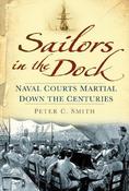 Sailors in the Dock: Naval Courts Martial Down the Centuries; Peter C. Smith image