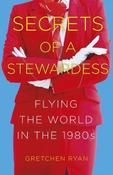 Secrets of a Stewardess, Flying the World in the 1980s; Gretchen Ryan image