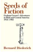 Seeds of Fiction: Graham Greene's Adventures in Haiti and Central America 1954-1983; Bernard Diederich image