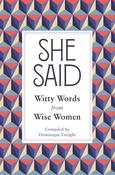 She Said: Witty Words from Wise Women; Compiled by Dominique Enright