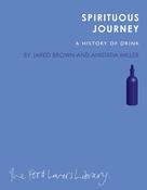 Spirituous Journey: A History of Drink; Jared Brown &amp; Anistatia Miller
