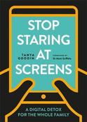 Stop Staring at Screens: A Digital Detox for the Whole Family; Tanya Goodin