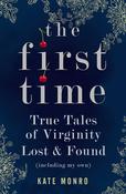 The First Time, True Tales of Virginity Lost &amp; Found (Including my own); Kate Monro image