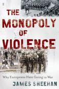 The Monopoly of Violence: Why Europeans Hate Going to War; James Sheehan image