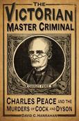 The Victorian Master Criminal: Charles Peace and the Murders of Cock and Dyson; David C. Hanrahan image