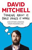 Thinking About It Only Makes It Worse And Other Lessons on Modern Life; David Mitchell image