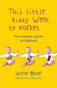 This Little Kiddy Went to Market: The Corporate Capture of Childhood; Sharon Beder image