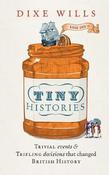 Tiny Histories: Trivial Events &amp; Trifling Decisions That Changed British History; Dixe Wills image