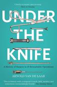 Under The Knife, Remarkable Stories from the History of Surgery; Arnold Van De Laar image