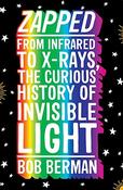 Zapped: From Infrared to X-Rays, The Curious History of Invisible Light; Bob Berman image