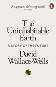 The Uninhabitable Earth: A Story of the Future by David Wallace-Wells