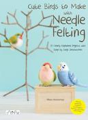 Cute Birds to Make with Needle Felting: 35 Clearly Explained Projects with Step by Step Instructions by Miwa Utsunomiya image