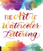 The Art of Watercolor Lettering: A Beginner's Step-by-Step Guide to Painting Modern Calligraphy and Lettered Art by Kelly Klapstein image