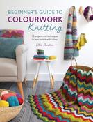 Beginner's Guide to Colourwork Knitting: 16 Projects and Techniques to Learn and Knit with Colour by Ella Austin image
