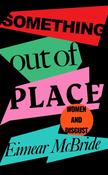 Something Out of Place: Women &amp; Disgust by Eimear McBride HB image