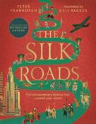 The Silk Roads: The Extraordinary History that created your World - Illustrated Edition by Peter Frankopan
