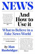 News and How to Use It: What to Believe in a Fake News World by Alan Rusbridger image