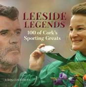Leeside Legends: 100 of Cork’s Sporting Greats by John Coughlan
