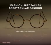 Fashion Spectacles, Spectacular Fashion : Eyewear Styles and Shapes from Vintage to 2020 by Simon Murray &amp; Nicky Albrechtsen