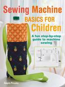 Sewing Machine Basics for Children: A Fun Step-by-Step Guide to Machine Sewing by Angela Pressley image