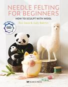 Needle Felting for Beginners: How to Sculpt with Wool by Roz Dace image