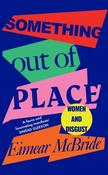 Something Out of Place : Women &amp; Disgust by Eimear McBride image