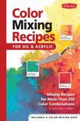 Color Mixing Recipes for Oil &amp; Acrylic: Mixing Recipes for More Than 450 Color Combinations by William F Powell