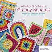 A Modern Girl's Guide to Granny Squares: Awesome Colour Combinations and Designs for Fun and Fabulous Crochet Blocks by Celine Semaan &amp; Leonie Morgan