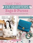 Take Two Fat Quarters: Bags &amp; Purses: 16 Gorgeous Sewing Projects That Use Just Two Fat Quarters of Fabric by Debbie von Grabler-Crozier