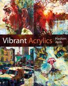 Vibrant Acrylics : A Contemporary Guide to Capturing Life with Colour and Vitality by Hashim Akib image