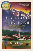 A Village in the Third Reich: How Ordinary Lives Were Transformed By the Rise of Fascism by Julia Boyd and Angelika Patel image