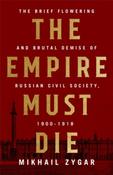 The Empire Must Die: Russia's Revolutionary Collapse, 1900-1917 by Mikhail Zygar image