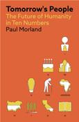 Tomorrow's People: The Future of Humanity in Ten Numbers by Paul Morland