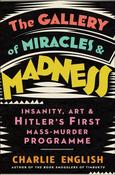 The Gallery of Miracles and Madness: Insanity, Art and Hitler s first Mass-Murder Programme by Charlie English image