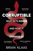 Corruptible: Who gets power &amp; how it changes us by Brian Klaas image
