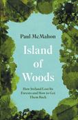 Island of Woods: How Ireland Lost its Forests and How to Get them Back by Paul McMahon image