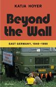 Beyond the Wall: East Germany, 1949-1990 by Katja Hoyer image