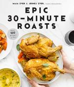 Epic 30-Minute Roasts : Incredible Hands-Off Dinners in Half the Time by Maja Zver &amp; Jernej Zver