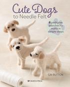 Cute Dogs to Needle Felt: 6 Pedigree Pooches to Make in Simple Steps by Gai Button image